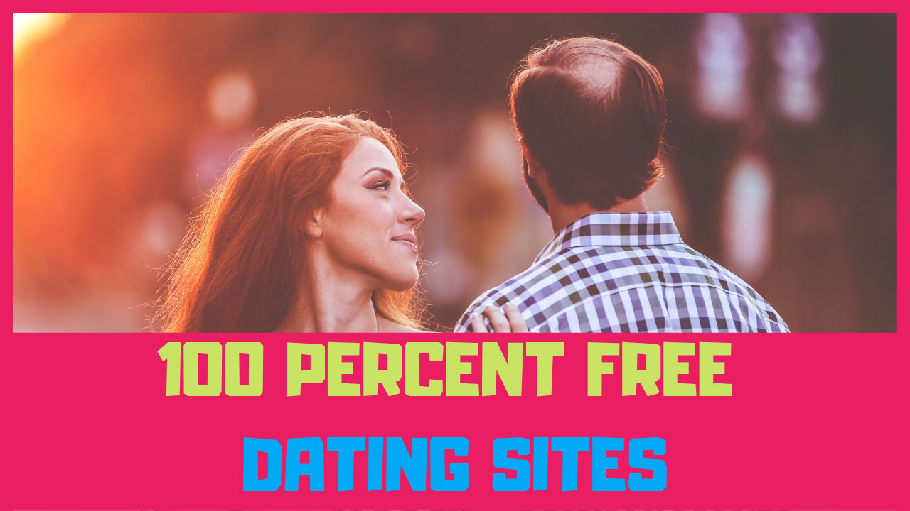 100 per cent free dating sites
