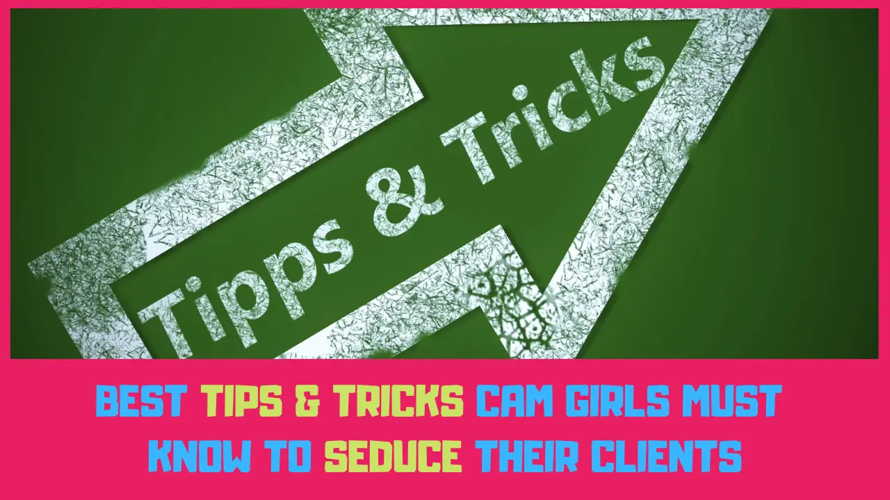 best tips & tricks cam girls must know to seduce their clients